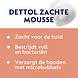 Dettol Zachte Mousse Antibacteriëel - met roos en kersenbloesem 250ML Dettol  Zachte Mousse Antibacteriëel - met roos en kersenbloesem belofte